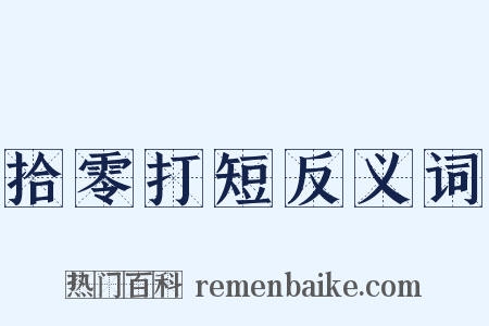 拾零打短反义词是什么意思的图片